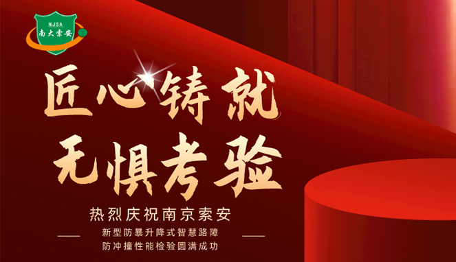 新型防暴升降式智慧路障防沖撞性能檢驗(yàn)圓滿(mǎn)成功，南大索安，匠心出品
